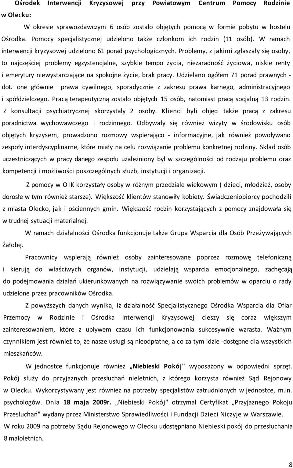 Problemy, z jakimi zgłaszały się osoby, to najczęściej problemy egzystencjalne, szybkie tempo życia, niezaradność życiowa, niskie renty i emerytury niewystarczające na spokojne życie, brak pracy.