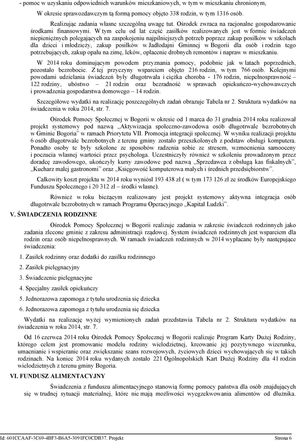 W tym celu od lat część zasiłków realizowanych jest w formie świadczeń niepieniężnych polegających na zaspokojeniu najpilniejszych potrzeb poprzez zakup posiłków w szkołach dla dzieci i młodzieży,