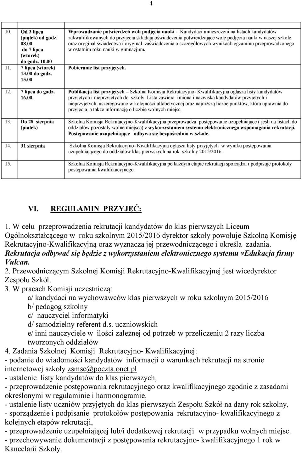 Do 28 sierpnia (piatek) Wprowadzanie potwierdzeń woli podjęcia nauki - Kandydaci umieszczeni na listach kandydatów zakwalifikowanych do przyjęcia składają oświadczenia potwierdzające wolę podjęcia