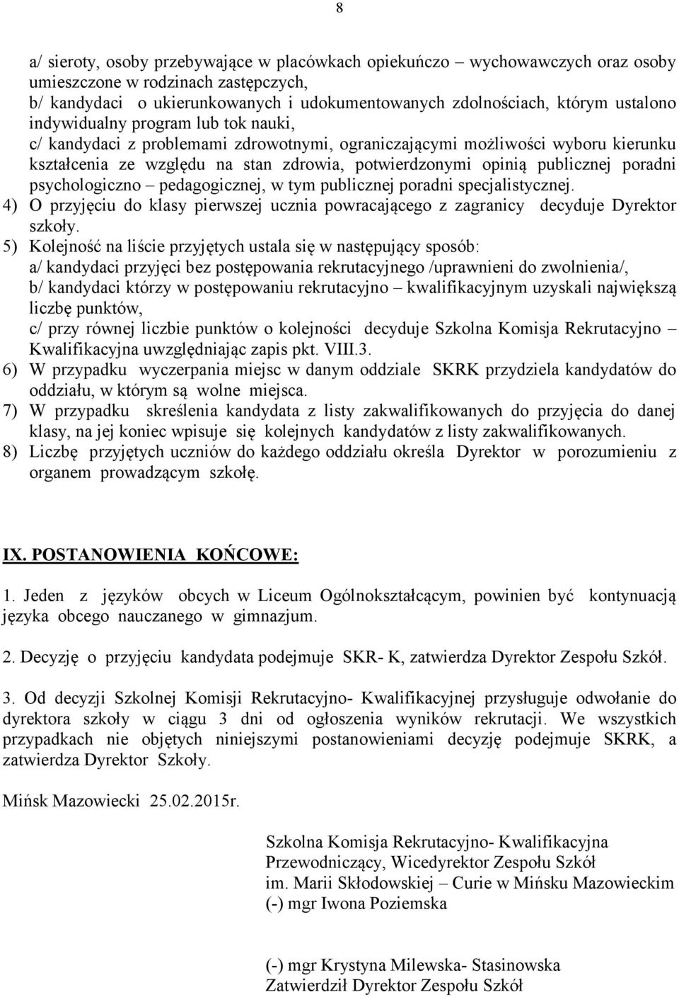 psychologiczno pedagogicznej, w tym publicznej poradni specjalistycznej. 4) O przyjęciu do klasy pierwszej ucznia powracającego z zagranicy decyduje Dyrektor szkoły.
