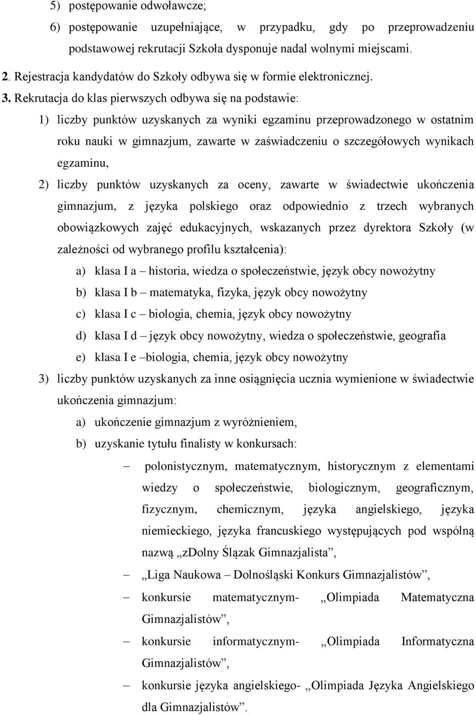 Rekrutacja do klas pierwszych odbywa się na podstawie: 1) liczby punktów uzyskanych za wyniki egzaminu przeprowadzonego w ostatnim roku nauki w gimnazjum, zawarte w zaświadczeniu o szczegółowych