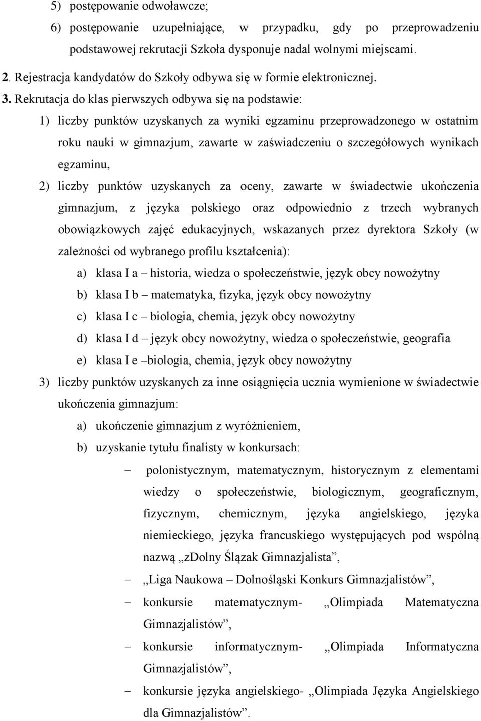 Rekrutacja do klas pierwszych odbywa się na podstawie: 1) liczby punktów uzyskanych za wyniki egzaminu przeprowadzonego w ostatnim roku nauki w gimnazjum, zawarte w zaświadczeniu o szczegółowych