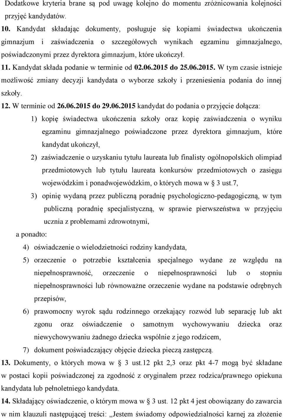 ukończył. 11. Kandydat składa podanie w terminie od 02.06.2015 do 25.06.2015. W tym czasie istnieje możliwość zmiany decyzji kandydata o wyborze szkoły i przeniesienia podania do innej szkoły. 12.