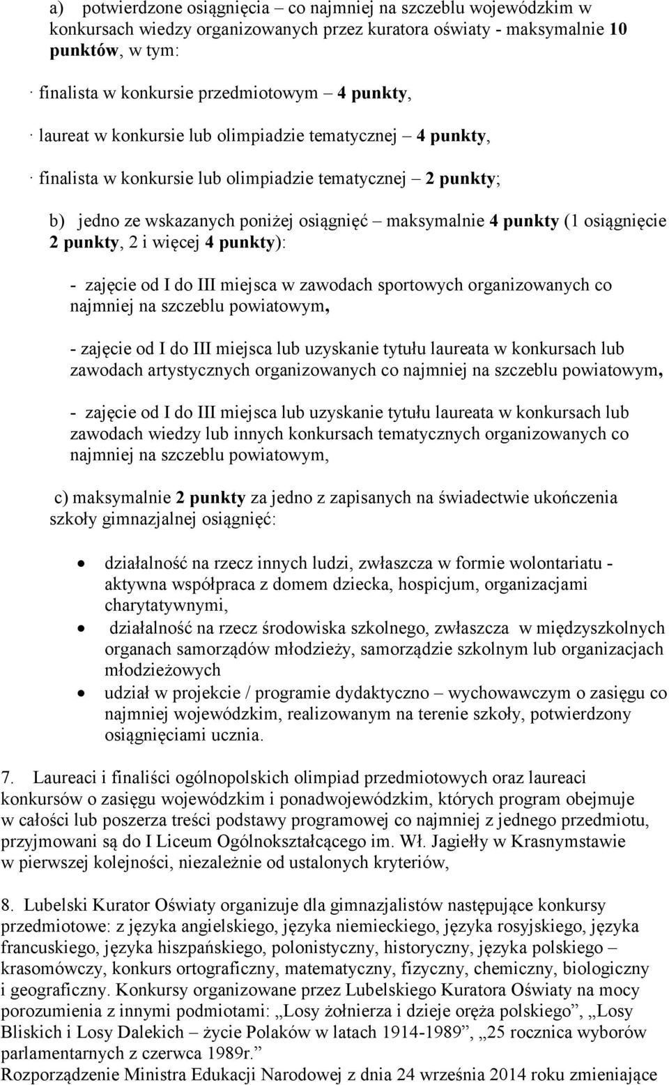 osiągnięcie 2 punkty, 2 i więcej 4 punkty): - zajęcie od I do III miejsca w zawodach sportowych organizowanych co najmniej na szczeblu powiatowym, - zajęcie od I do III miejsca lub uzyskanie tytułu