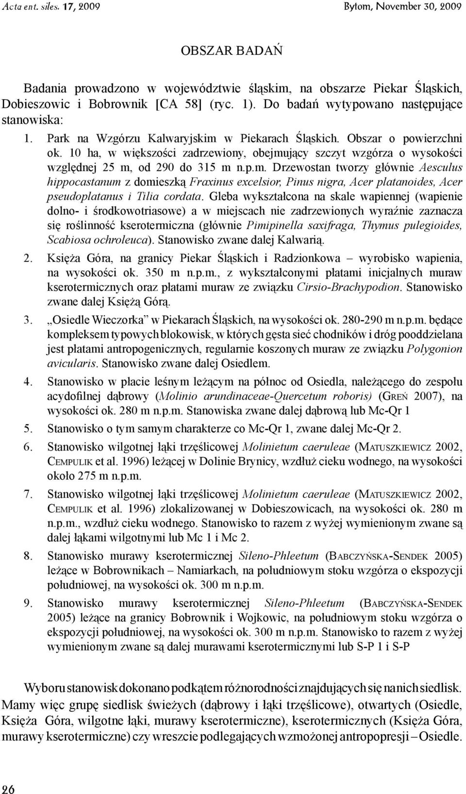 Gleba wykształcona na skale wapiennej (wapienie dolno- i środkowotriasowe) a w miejscach nie zadrzewionych wyraźnie zaznacza się roślinność kserotermiczna (głównie Pimipinella saxifraga, Thymus
