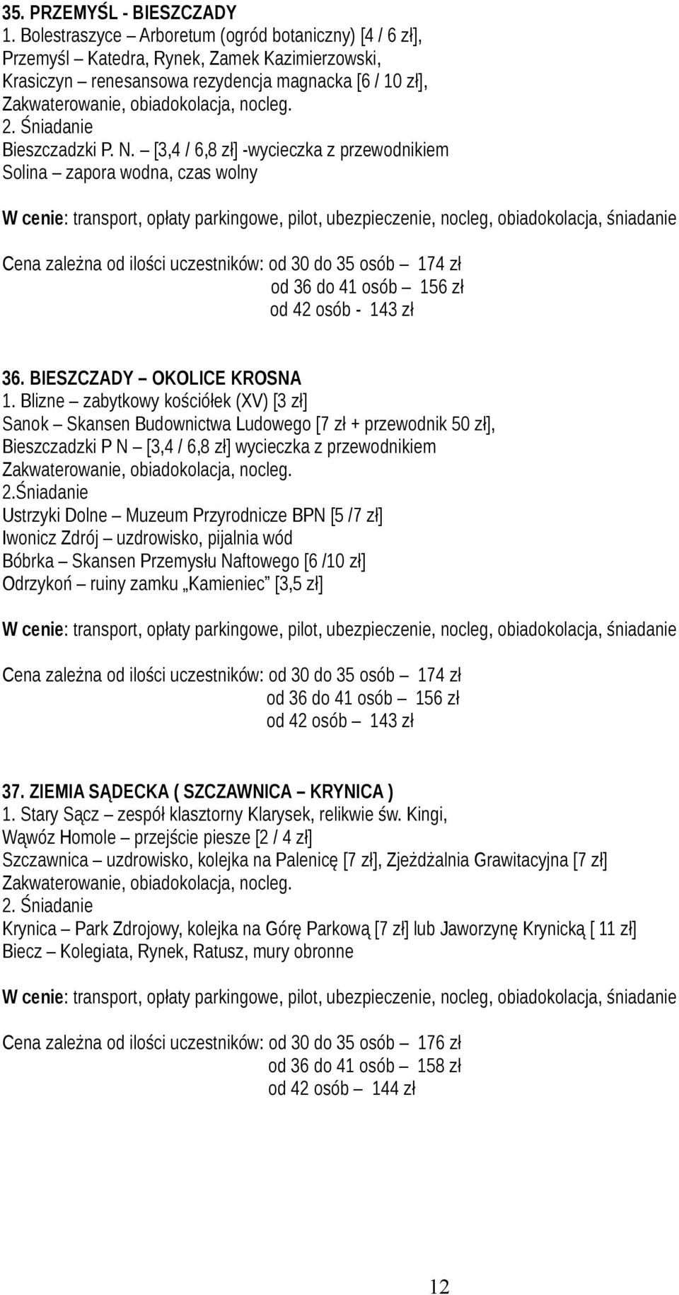 [3,4 / 6,8 zł] -wycieczka z przewodnikiem Solina zapora wodna, czas wolny, nocleg, obiadokolacja, śniadanie Cena zależna od ilości uczestników: od 30 do 35 osób 174 zł od 36 do 41 osób 156 zł od 42