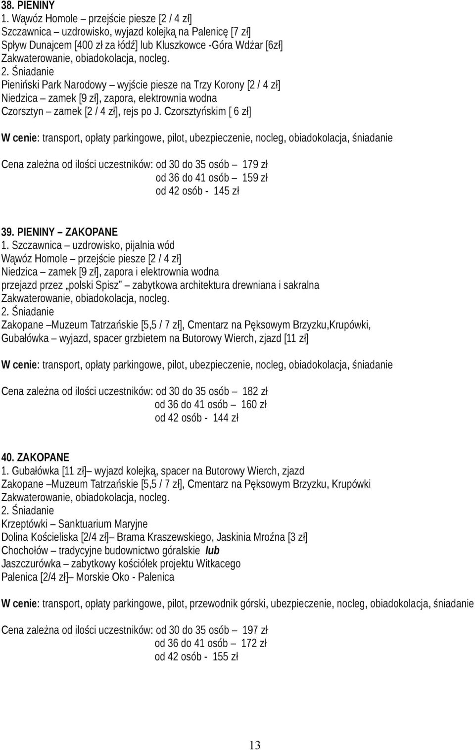 piesze na Trzy Korony [2 / 4 zł] Niedzica zamek [9 zł], zapora, elektrownia wodna Czorsztyn zamek [2 / 4 zł], rejs po J.