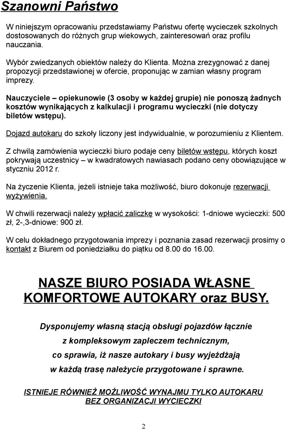 Nauczyciele opiekunowie (3 osoby w każdej grupie) nie ponoszą żadnych kosztów wynikających z kalkulacji i programu wycieczki (nie dotyczy biletów wstępu).