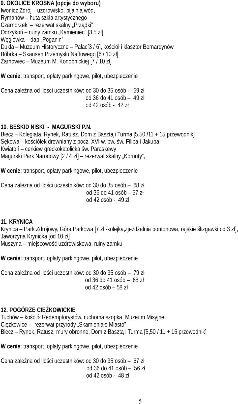 Konopnickiej [7 / 10 zł] Cena zależna od ilości uczestników: od 30 do 35 osób 59 zł od 36 do 41 osób 49 zł od 42 osób - 42 zł 10. BESKID NI