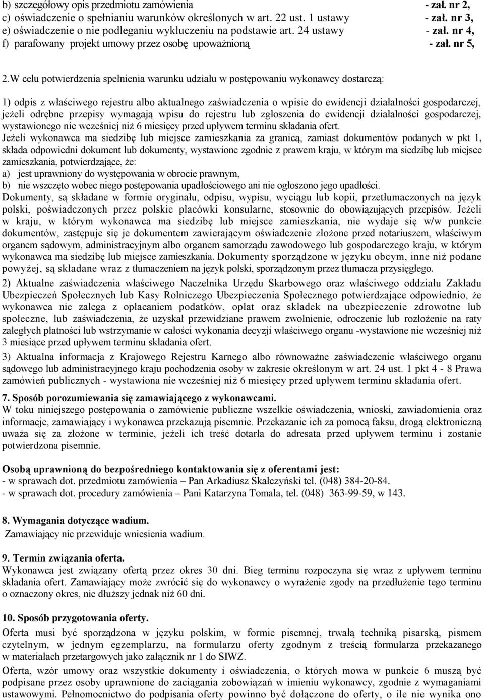 W celu potwierdzenia spełnienia warunku udziału w postępowaniu wykonawcy dostarczą: 1) odpis z właściwego rejestru albo aktualnego zaświadczenia o wpisie do ewidencji działalności gospodarczej,