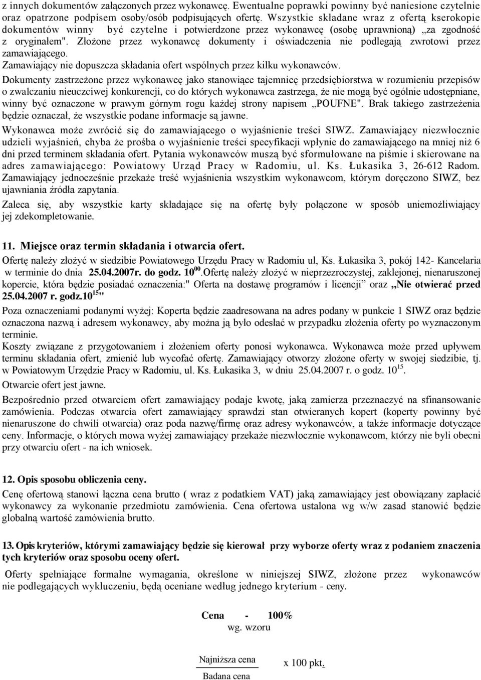 Złożone przez wykonawcę dokumenty i oświadczenia nie podlegają zwrotowi przez zamawiającego. Zamawiający nie dopuszcza składania ofert wspólnych przez kilku wykonawców.