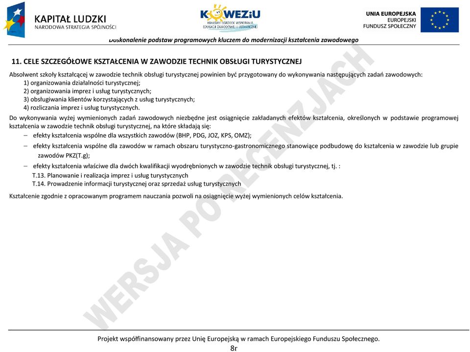 Do wykonywania wyżej wymienionych zadań zawodowych niezbędne jest osiągnięcie zakładanych efektów kształcenia, określonych w podstawie programowej kształcenia w zawodzie technik obsługi turystycznej,
