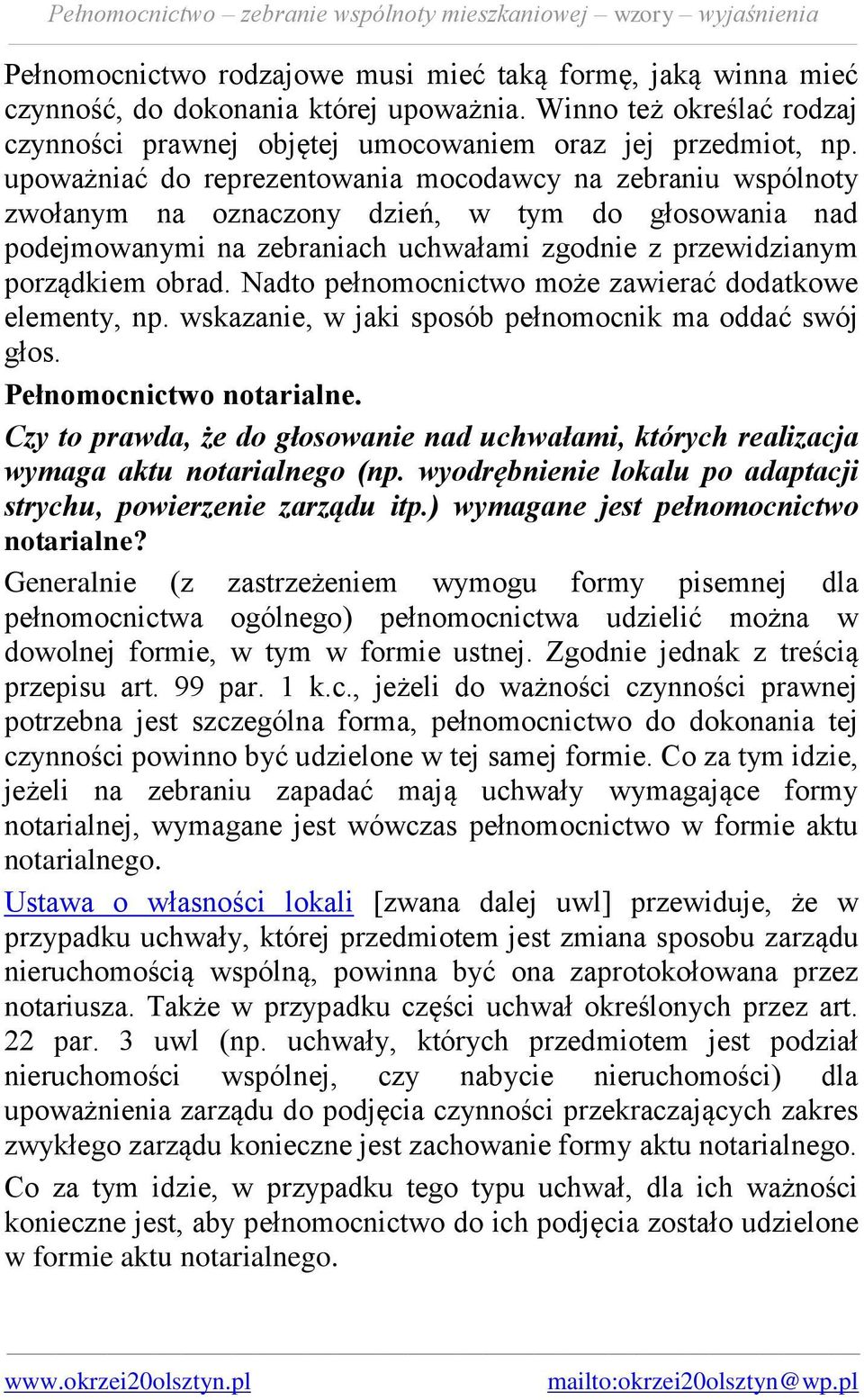 Nadto pełnomocnictwo może zawierać dodatkowe elementy, np. wskazanie, w jaki sposób pełnomocnik ma oddać swój głos. Pełnomocnictwo notarialne.