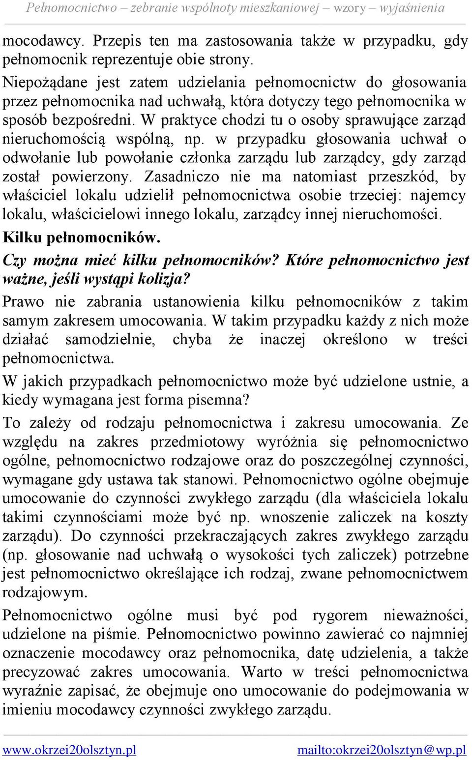 W praktyce chodzi tu o osoby sprawujące zarząd nieruchomością wspólną, np. w przypadku głosowania uchwał o odwołanie lub powołanie członka zarządu lub zarządcy, gdy zarząd został powierzony.