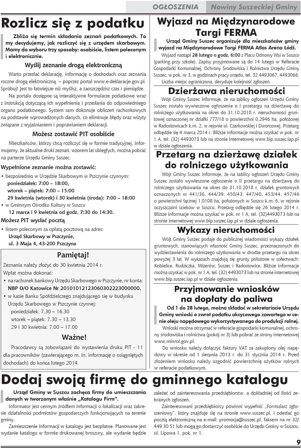 Wyślij zeznanie drogą elektroniczną Warto przesłać deklarację, informację o dochodach oraz zeznania roczne drogą elektroniczną poprzez portal www.e-deklaracje.gov.pl. Spróbuj!