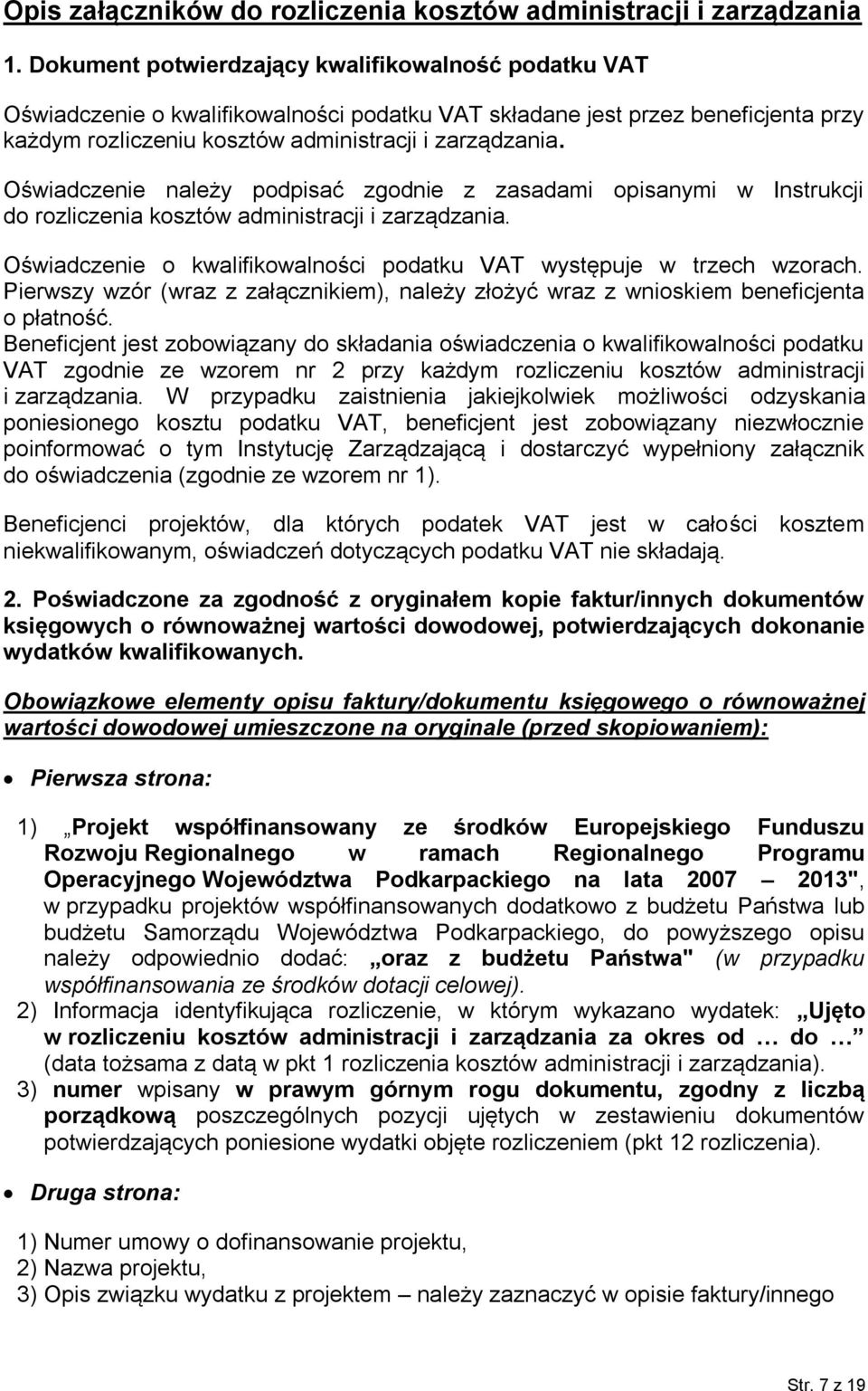 Oświadczenie należy podpisać zgodnie z zasadami opisanymi w Instrukcji do rozliczenia kosztów administracji i zarządzania. Oświadczenie o kwalifikowalności podatku VAT występuje w trzech wzorach.