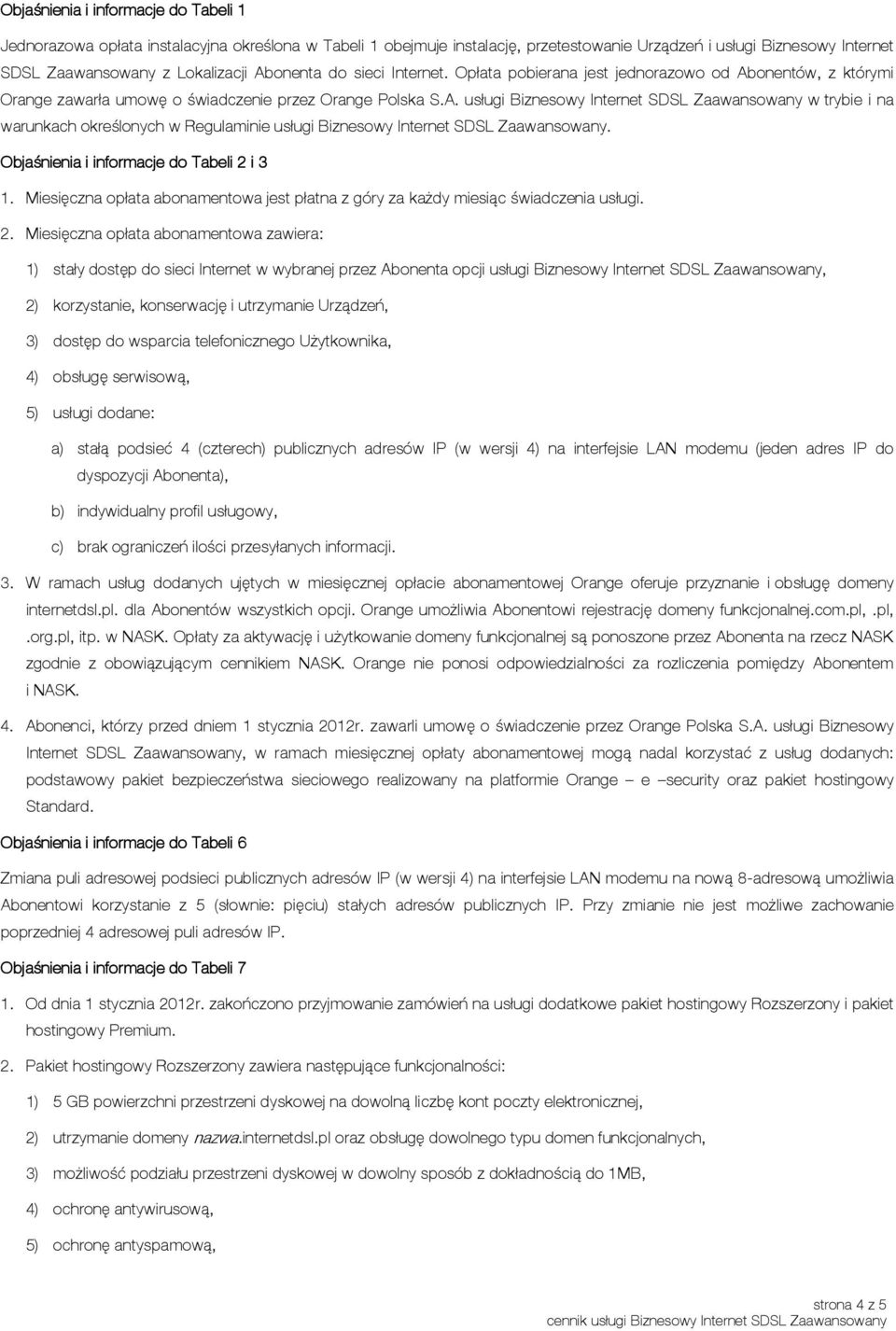 Objaśnienia i informacje do Tabeli 2 i 3 Miesięczna opłata abonamentowa jest płatna z góry za każdy miesiąc świadczenia usługi.