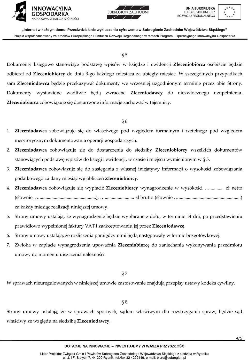 Dokumenty wystawione wadliwie będą zwracane Zleceniodawcy do niezwłocznego uzupełnienia. Zleceniobiorca zobowiązuje się dostarczone informacje zachować w tajemnicy. 6 1.