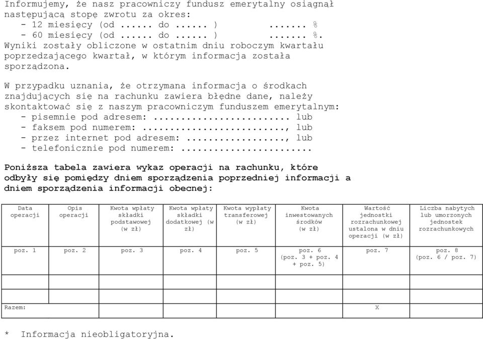 W przypadku uznania, że otrzymana informacja o środkach znajdujących się na rachunku zawiera błędne dane, należy skontaktować się z naszym pracowniczym funduszem emerytalnym: - pisemnie pod adresem:.