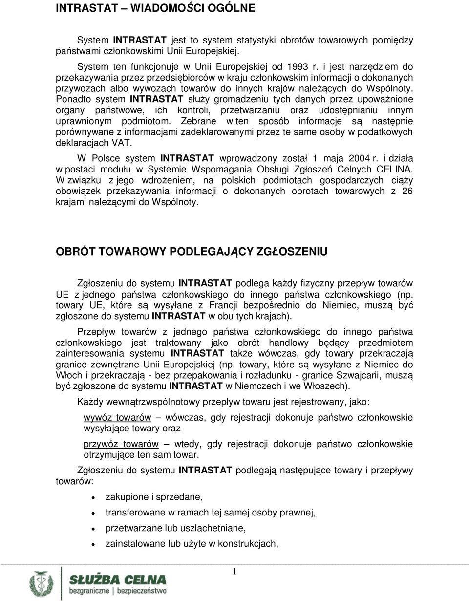 Ponadto system INTRASTAT służy gromadzeniu tych danych przez upoważnione organy państwowe, ich kontroli, przetwarzaniu oraz udostępnianiu innym uprawnionym podmiotom.