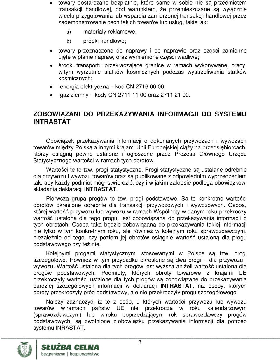napraw, oraz wymienione części wadliwe; środki transportu przekraczające granicę w ramach wykonywanej pracy, w tym wyrzutnie statków kosmicznych podczas wystrzeliwania statków kosmicznych; energia
