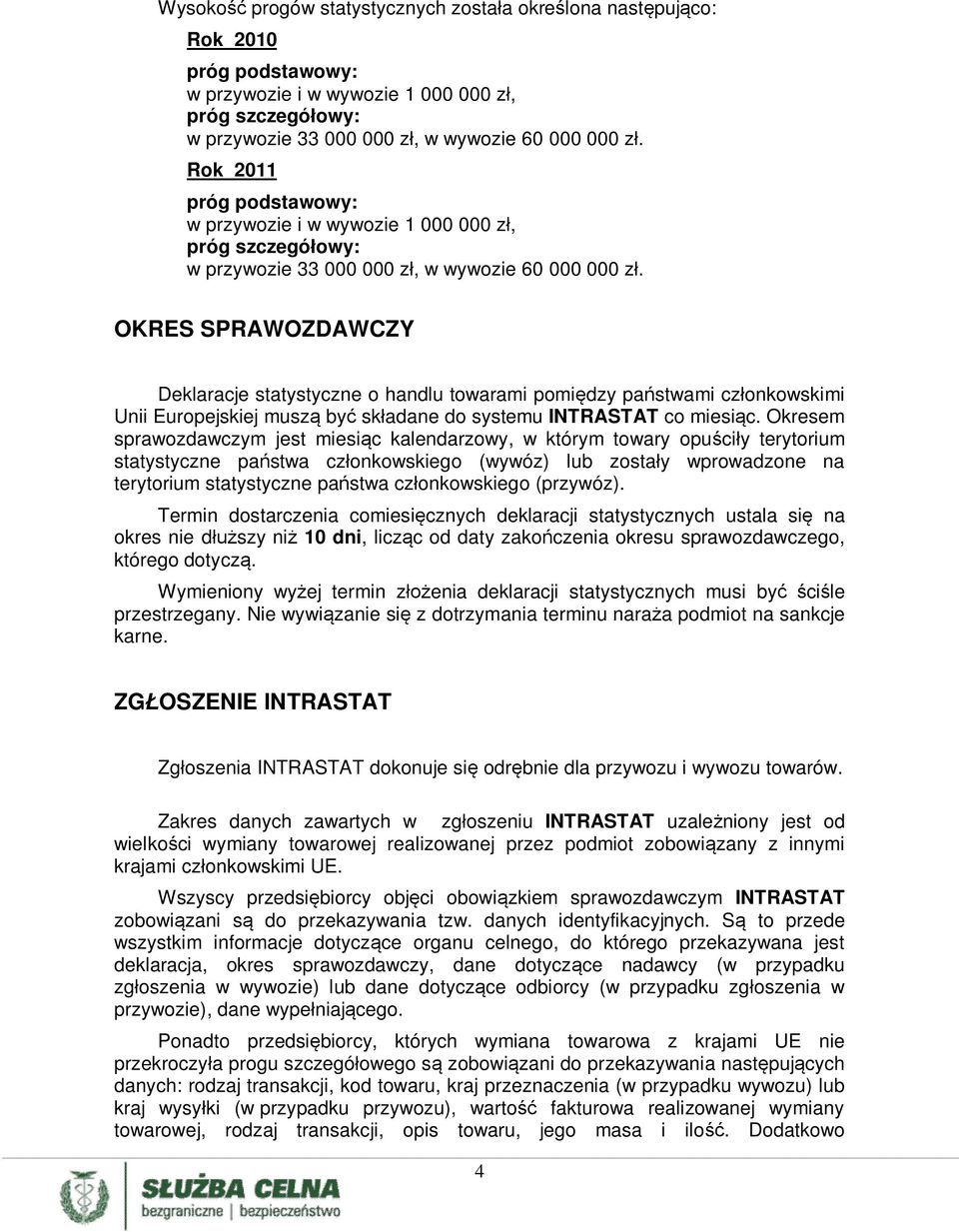 OKRES SPRAWOZDAWCZY Deklaracje statystyczne o handlu towarami pomiędzy państwami członkowskimi Unii Europejskiej muszą być składane do systemu INTRASTAT co miesiąc.