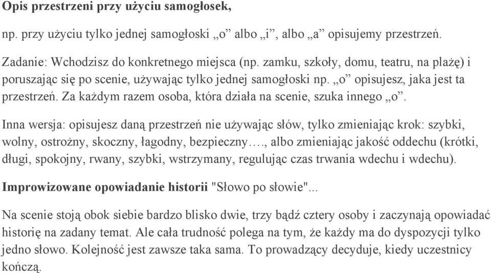Za każdym razem osoba, która działa na scenie, szuka innego o. Inna wersja: opisujesz daną przestrzeń nie używając słów, tylko zmieniając krok: szybki, wolny, ostrożny, skoczny, łagodny, bezpieczny.