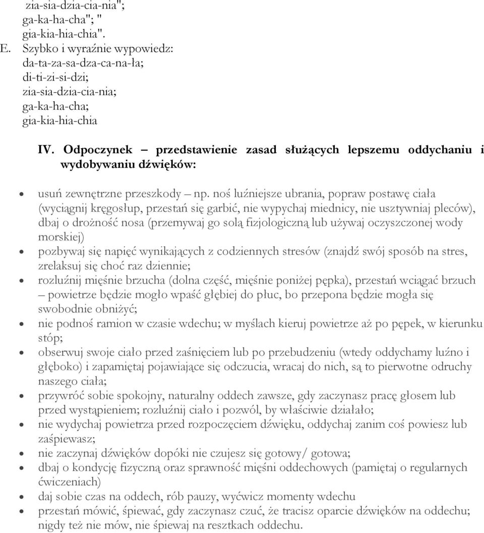 noś luźniejsze ubrania, popraw postawę ciała (wyciągnij kręgosłup, przestań się garbić, nie wypychaj miednicy, nie usztywniaj pleców), dbaj o drożność nosa (przemywaj go solą fizjologiczną lub używaj