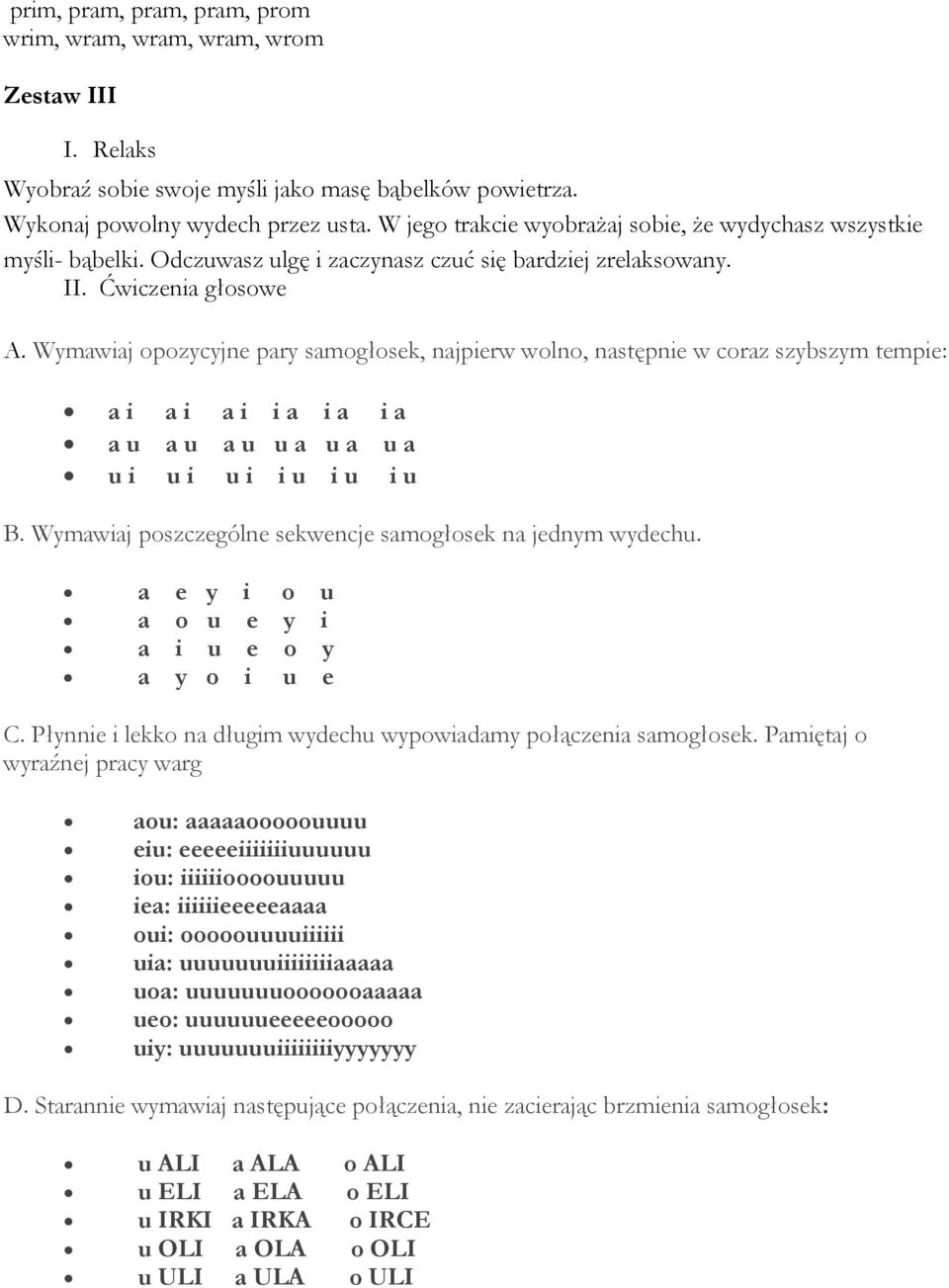 Wymawiaj opozycyjne pary samogłosek, najpierw wolno, następnie w coraz szybszym tempie: a i a i a i i a i a i a a u a u a u u a u a u a u i u i u i i u i u i u B.