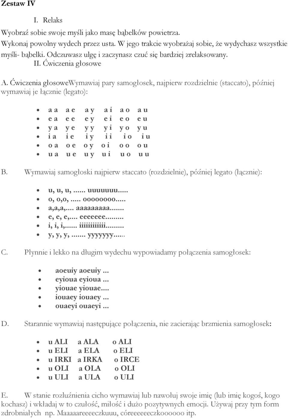 Ćwiczenia głosowewymawiaj pary samogłosek, najpierw rozdzielnie (staccato), później wymawiaj je łącznie (legato): a a a e a y a i a o a u e a e e e y e i e o e u y a y e y y y i y o y u i a i e i y i