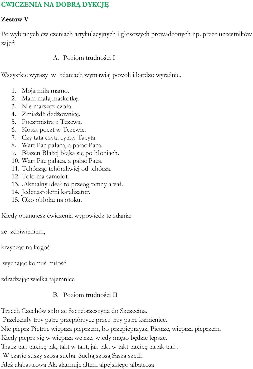 Koszt poczt w Tczewie. 7. Czy tata czyta cytaty Tacyta. 8. Wart Pac pałaca, a pałac Paca. 9. Błazen Błażej błąka się po błoniach. 10. Wart Pac pałaca, a pałac Paca. 11.