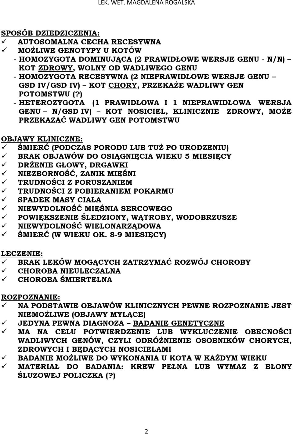 ) - HETEROZYGOTA (1 PRAWIDŁOWA I 1 NIEPRAWIDŁOWA WERSJA GENU N/GSD IV) KOT NOSICIEL, KLINICZNIE ZDROWY, MOŻE PRZEKAZAĆ WADLIWY GEN POTOMSTWU OBJAWY KLINICZNE: ŚMIERĆ (PODCZAS PORODU LUB TUŻ PO