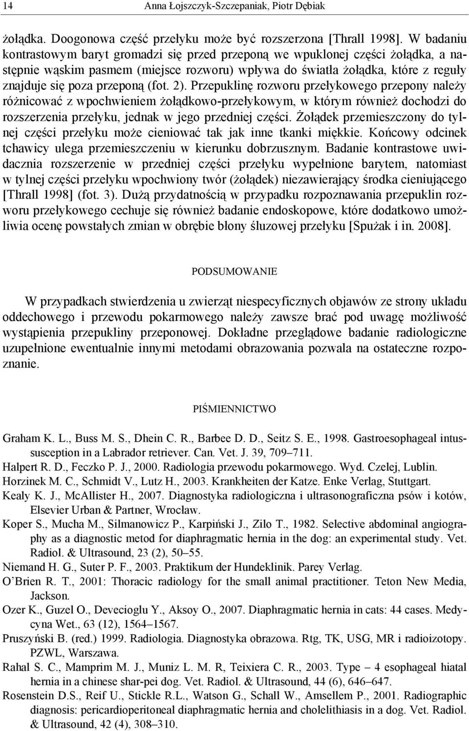 (fot. 2). Przepuklinę rozworu przełykowego przepony należy różnicować z wpochwieniem żołądkowo-przełykowym, w którym również dochodzi do rozszerzenia przełyku, jednak w jego przedniej części.