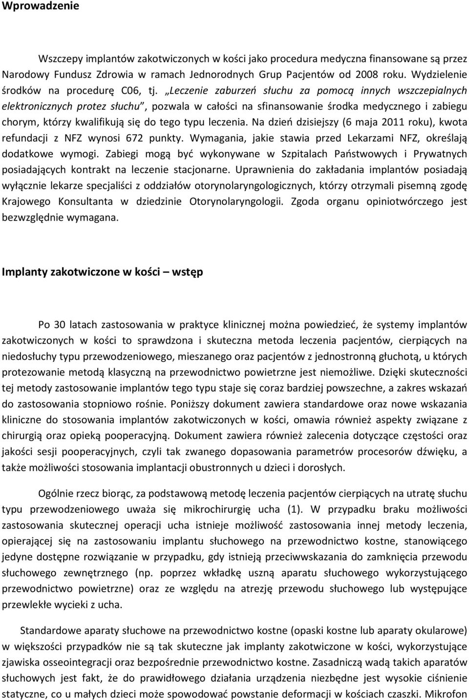 Leczenie zaburzeń słuchu za pomocą innych wszczepialnych elektronicznych protez słuchu, pozwala w całości na sfinansowanie środka medycznego i zabiegu chorym, którzy kwalifikują się do tego typu