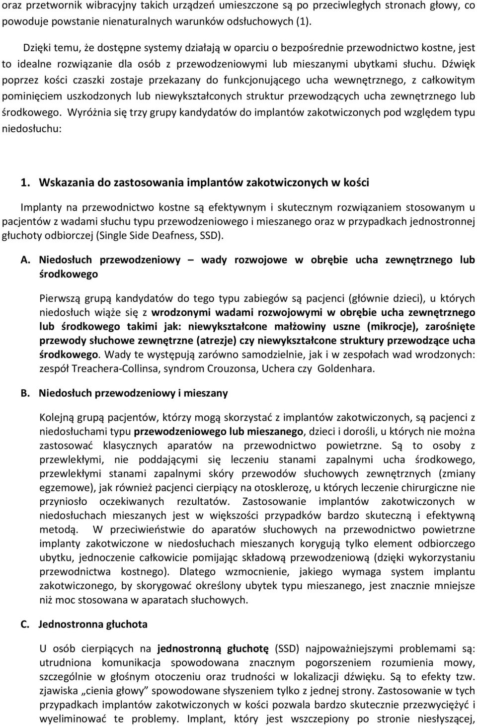 Dźwięk poprzez kości czaszki zostaje przekazany do funkcjonującego ucha wewnętrznego, z całkowitym pominięciem uszkodzonych lub niewykształconych struktur przewodzących ucha zewnętrznego lub