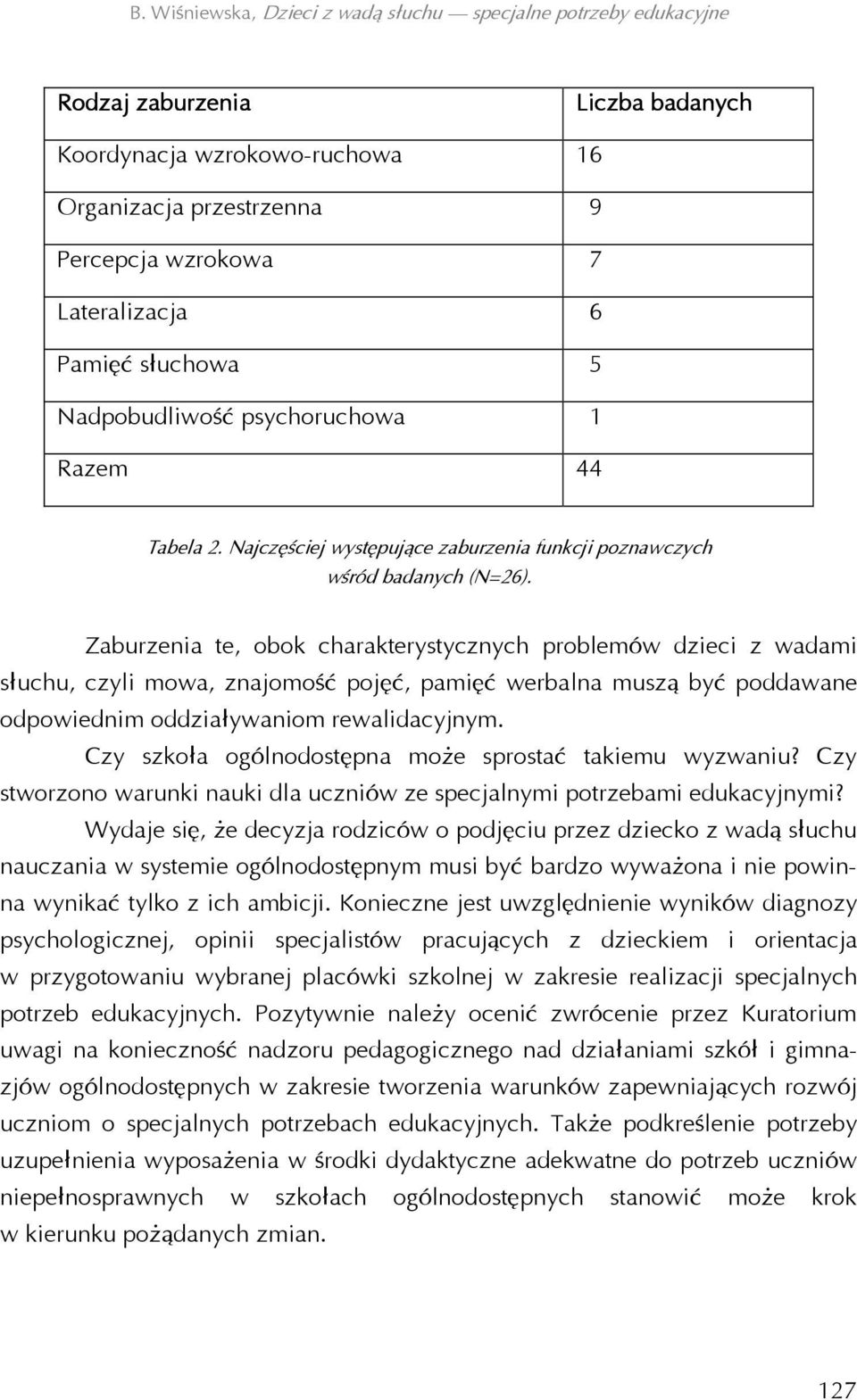 Zaburzenia te, obok charakterystycznych problemów dzieci z wadami słuchu, czyli mowa, znajomość pojęć, pamięć werbalna muszą być poddawane odpowiednim oddziaływaniom rewalidacyjnym.