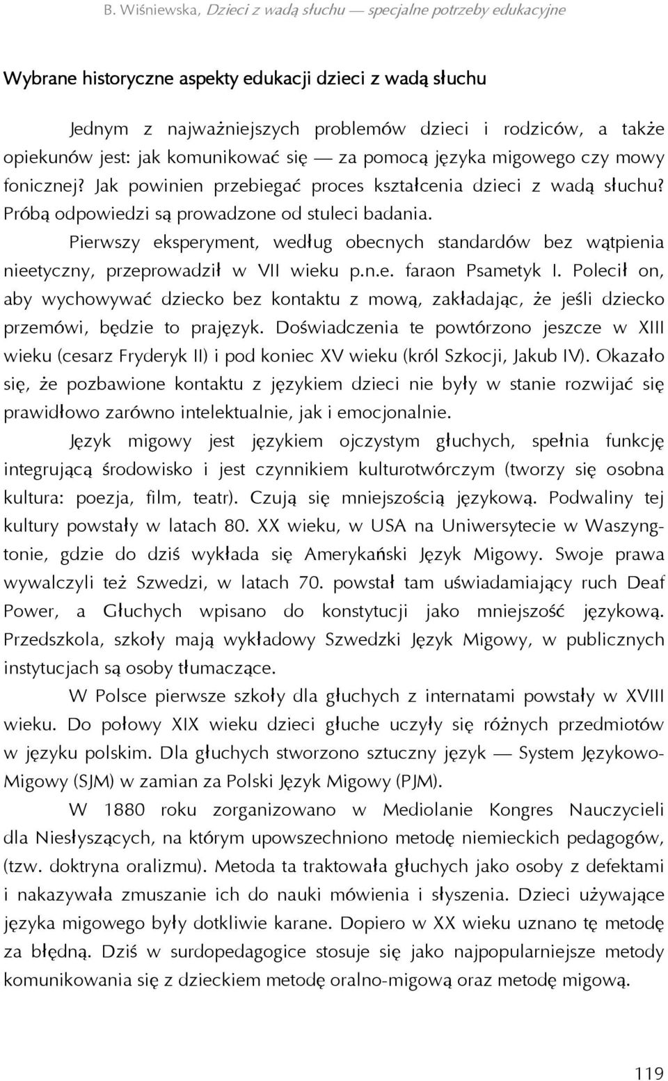 Pierwszy eksperyment, według obecnych standardów bez wątpienia nieetyczny, przeprowadził w VII wieku p.n.e. faraon Psametyk I.