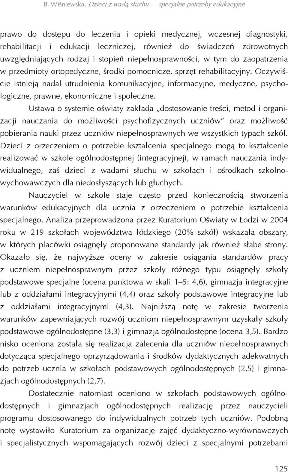 Oczywiście istnieją nadal utrudnienia komunikacyjne, informacyjne, medyczne, psychologiczne, prawne, ekonomiczne i społeczne.