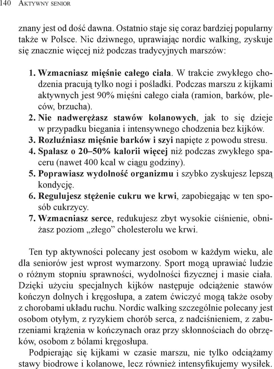 Podczas marszu z kijkami aktywnych jest 90% mięśni całego ciała (ramion, barków, pleców, brzucha). 2.