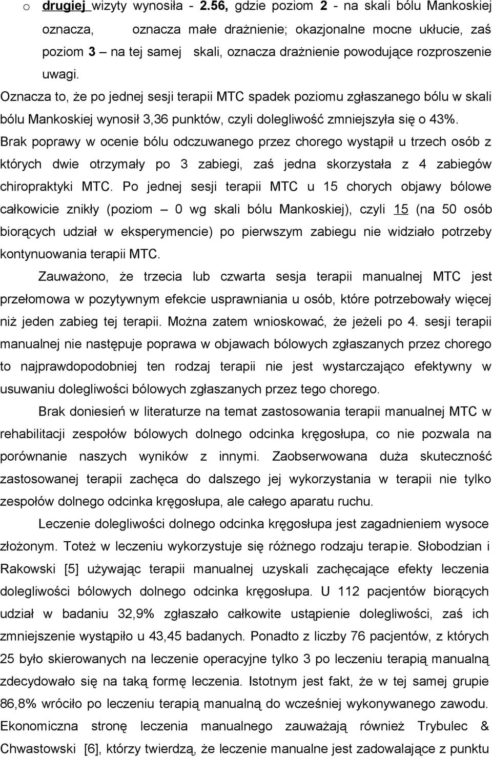 Oznacza to, że po jednej sesji terapii MTC spadek poziomu zgłaszanego bólu w skali bólu Mankoskiej wynosił 3,36 punktów, czyli dolegliwość zmniejszyła się o 43%.