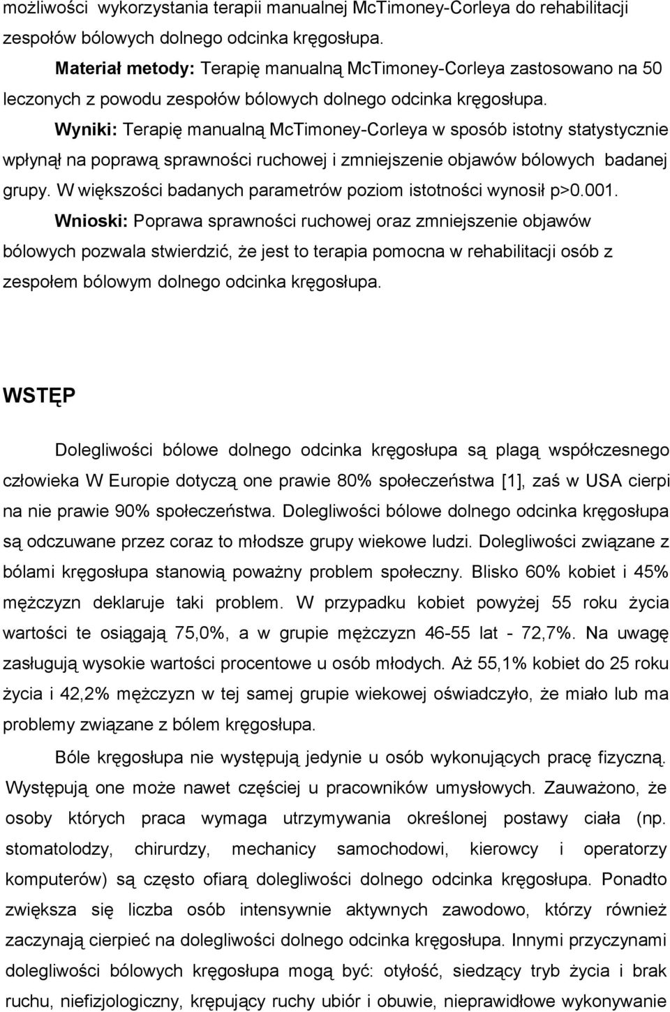 Wyniki: Terapię manualną McTimoney-Corleya w sposób istotny statystycznie wpłynął na poprawą sprawności ruchowej i zmniejszenie objawów bólowych badanej grupy.