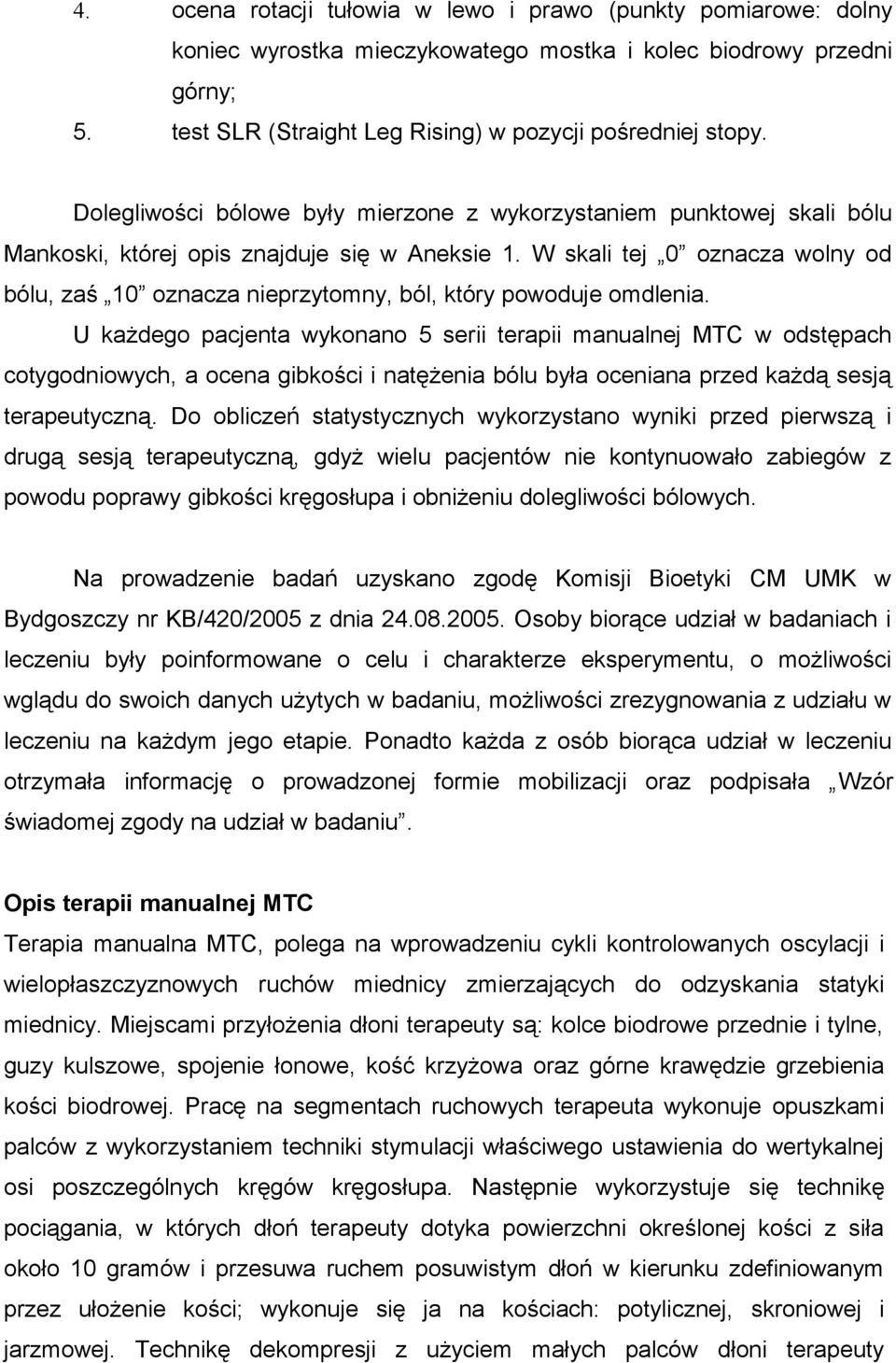W skali tej 0 oznacza wolny od bólu, zaś 10 oznacza nieprzytomny, ból, który powoduje omdlenia.