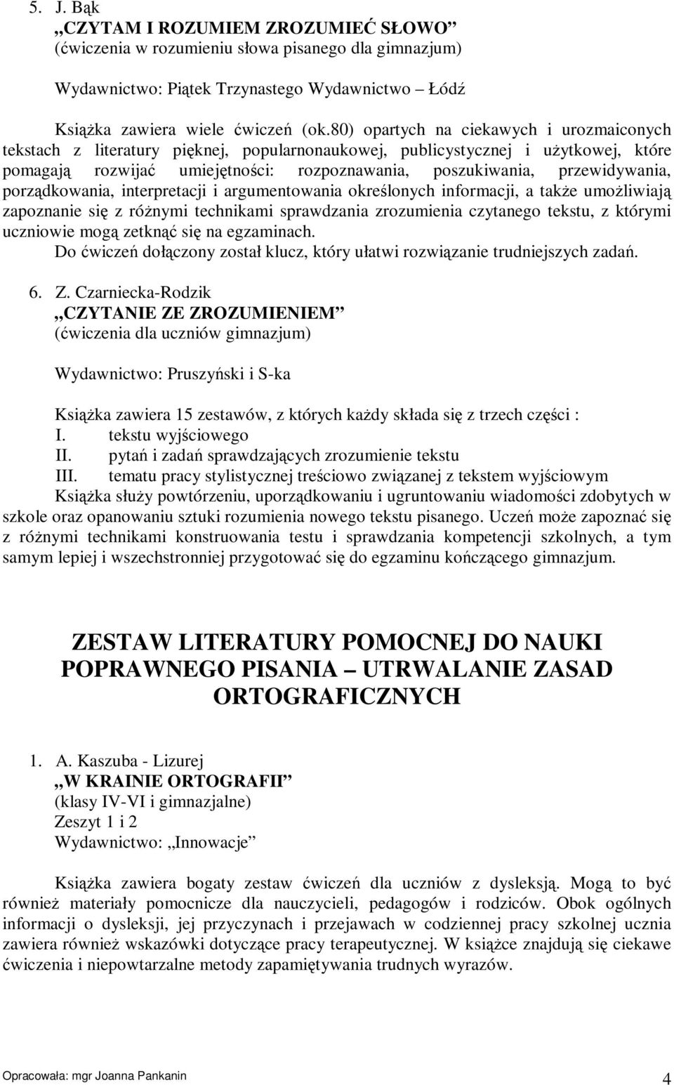 przewidywania, porządkowania, interpretacji i argumentowania określonych informacji, a także umożliwiają zapoznanie się z różnymi technikami sprawdzania zrozumienia czytanego tekstu, z którymi