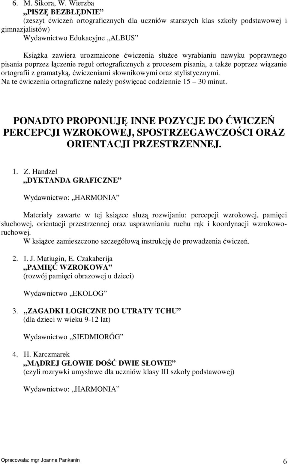 wyrabianiu nawyku poprawnego pisania poprzez łączenie reguł ortograficznych z procesem pisania, a także poprzez wiązanie ortografii z gramatyką, ćwiczeniami słownikowymi oraz stylistycznymi.