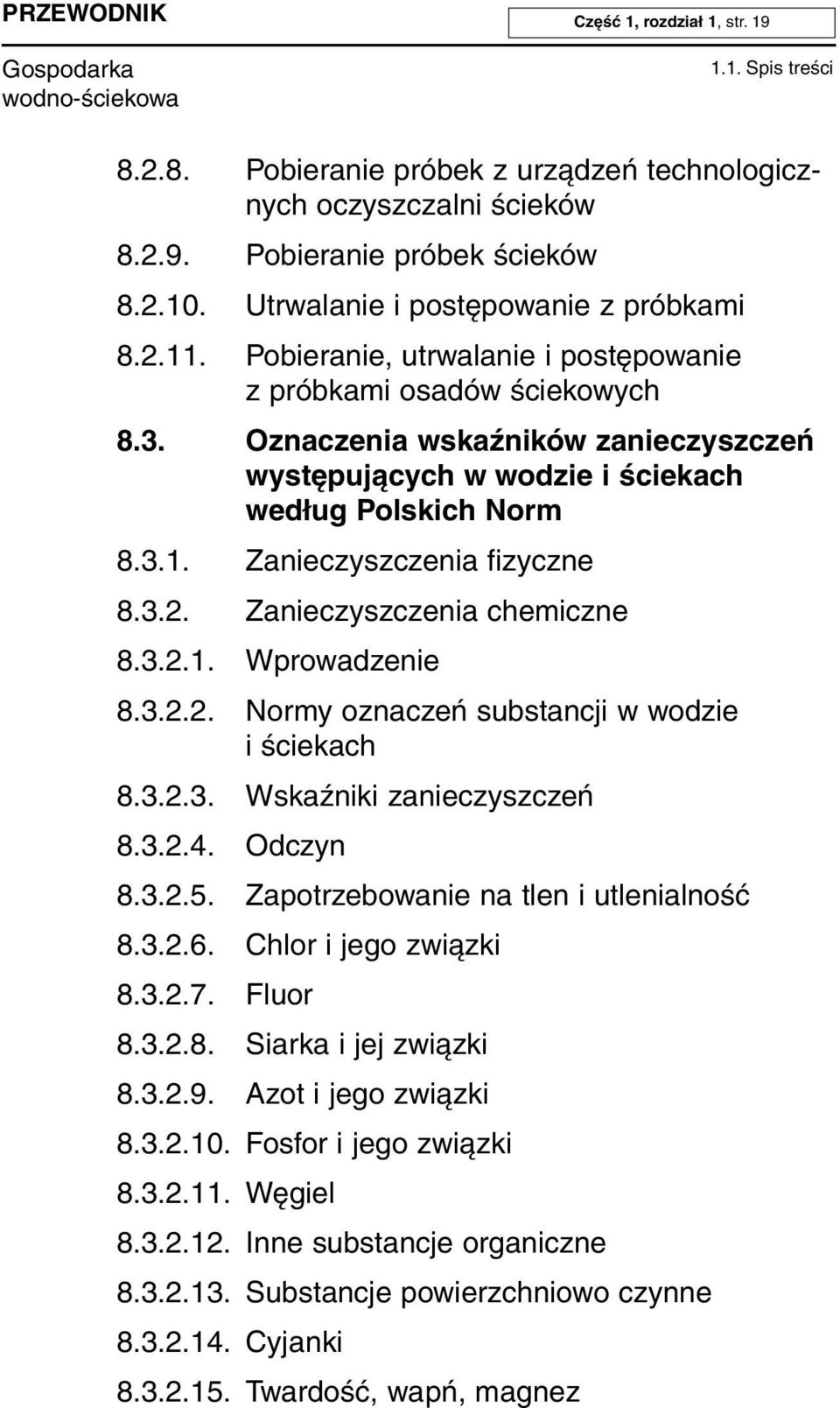 Oznaczenia wskaźników zanieczyszczeń występujących w wodzie i ściekach według Polskich Norm 8.3.1. Zanieczyszczenia fizyczne 8.3.2. Zanieczyszczenia chemiczne 8.3.2.1. Wprowadzenie 8.3.2.2. Normy oznaczeń substancji w wodzie i ściekach 8.
