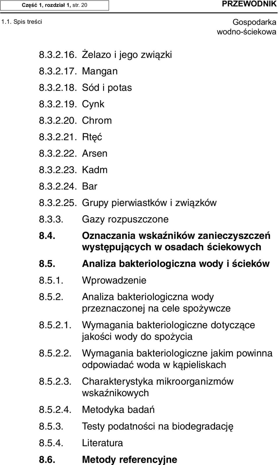 5.1. Wprowadzenie 8.5.2. Analiza bakteriologiczna wody przeznaczonej na cele spożywcze 8.5.2.1. Wymagania bakteriologiczne dotyczące jakości wody do spożycia 8.5.2.2. Wymagania bakteriologiczne jakim powinna odpowiadać woda w kąpieliskach 8.