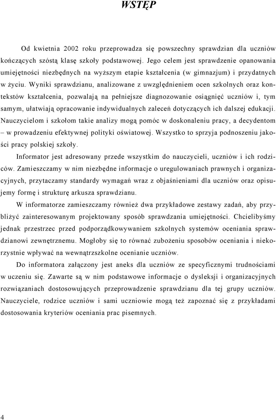 Wyniki sprawdzianu, analizowane z uwzględnieniem ocen szkolnych oraz kontekstów kształcenia, pozwalają na pełniejsze diagnozowanie osiągnięć uczniów i, tym samym, ułatwiają opracowanie indywidualnych