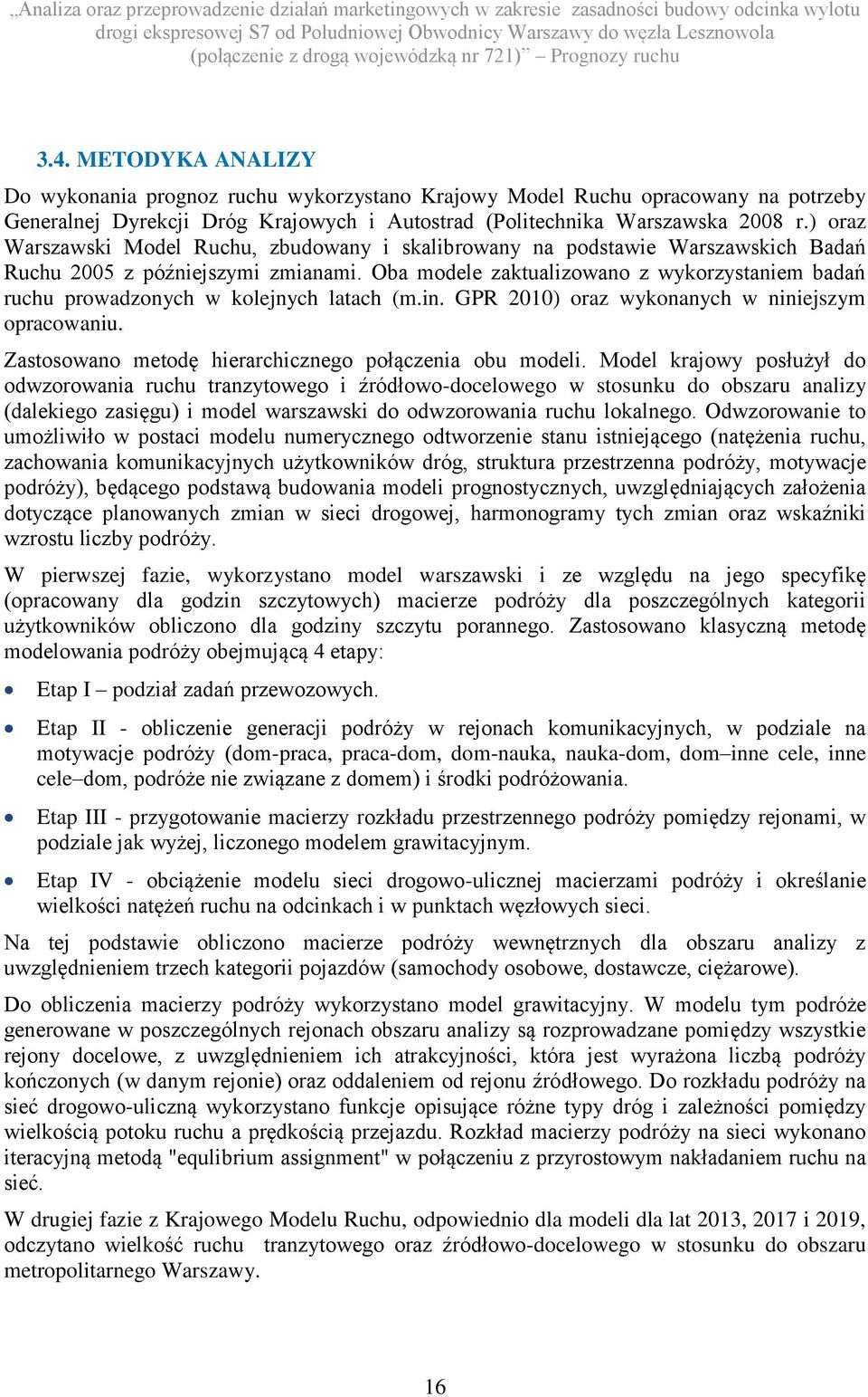 ) oraz Warszaski Model Ruchu, zbudoany i skalibroany na podstaie Warszaskich Badań Ruchu 2005 z późniejszymi zmianami.