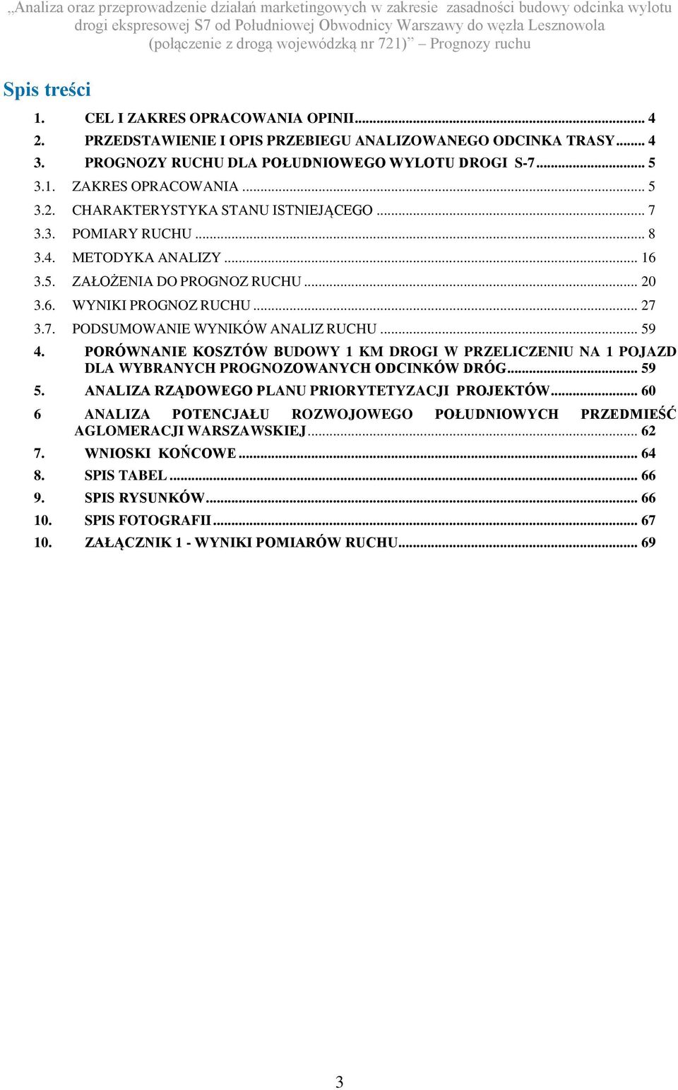 .. 8 3.4. METODYKA ANALIZY... 16 3.5. ZAŁOŻENIA DO PROGNOZ RUCHU... 20 3.6. WYNIKI PROGNOZ RUCHU... 27 3.7. PODSUMOWANIE WYNIKÓW ANALIZ RUCHU... 59 4.