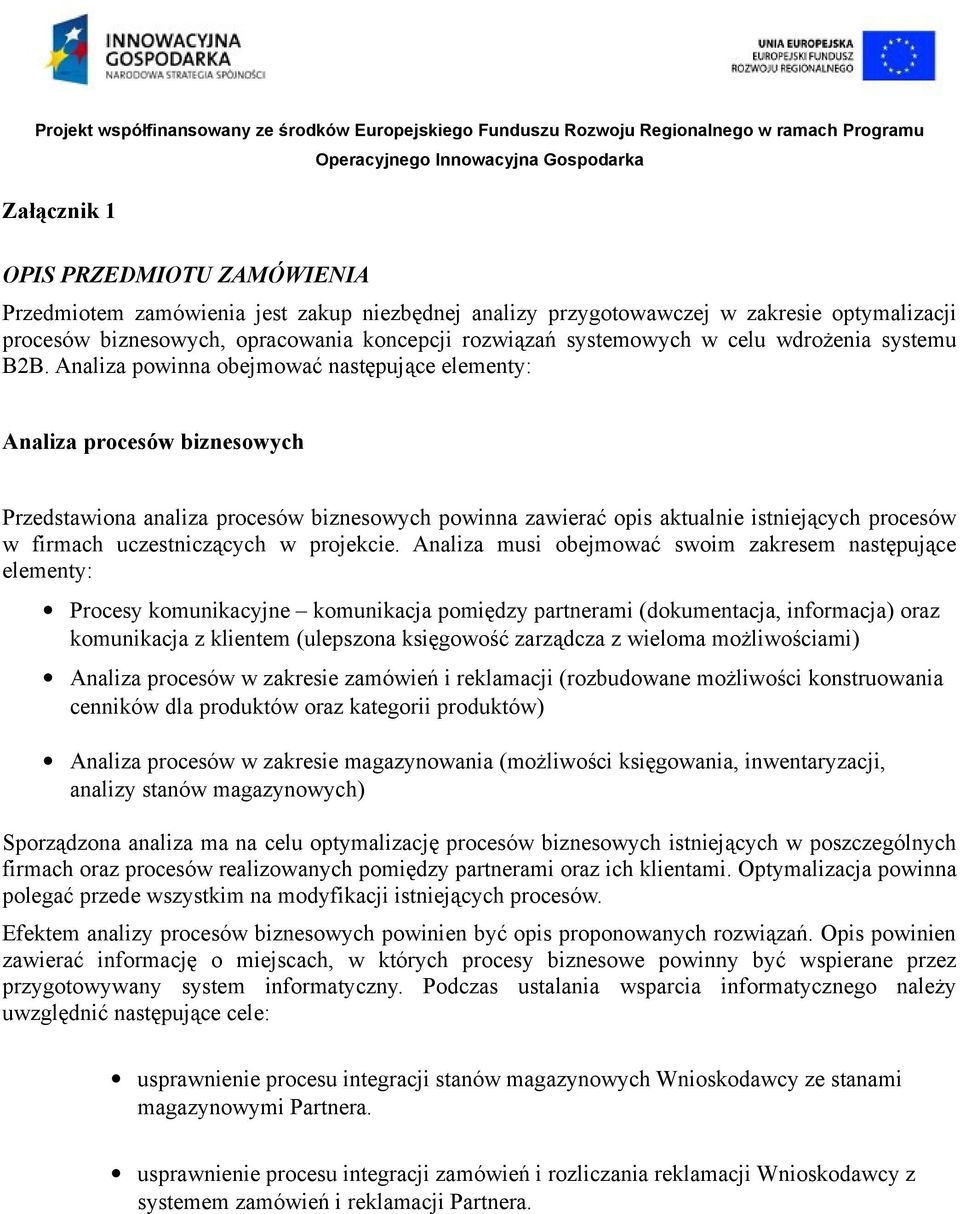 Analiza powinna obejmować następujące elementy: Analiza procesów biznesowych Przedstawiona analiza procesów biznesowych powinna zawierać opis aktualnie istniejących procesów w firmach uczestniczących